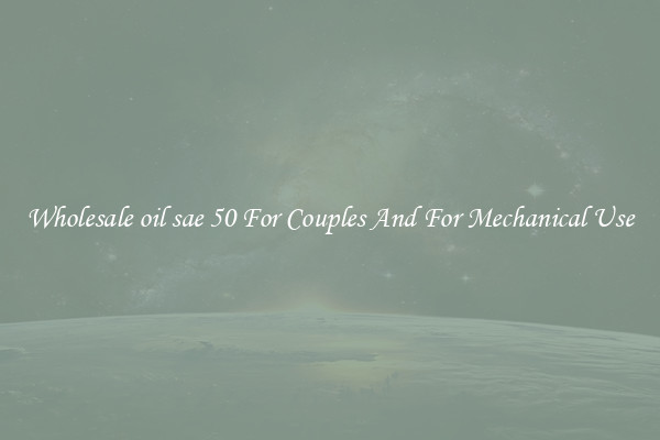 Wholesale oil sae 50 For Couples And For Mechanical Use