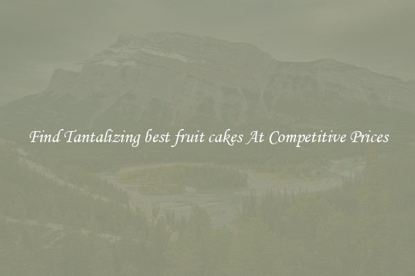 Find Tantalizing best fruit cakes At Competitive Prices