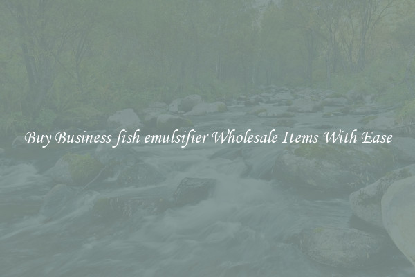 Buy Business fish emulsifier Wholesale Items With Ease