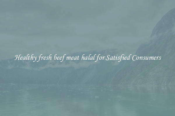 Healthy fresh beef meat halal for Satisfied Consumers