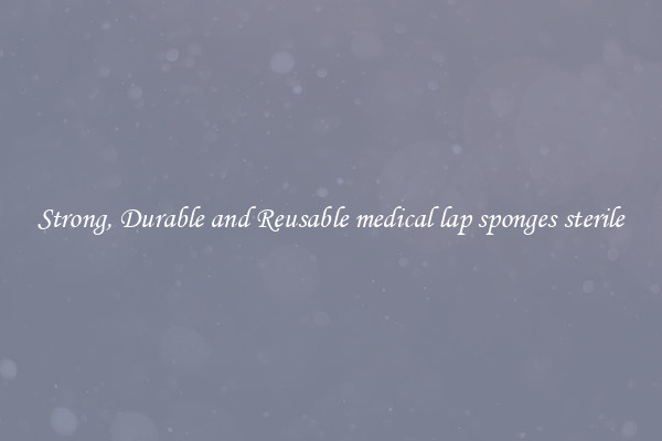 Strong, Durable and Reusable medical lap sponges sterile