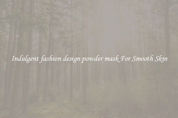 Indulgent fashion design powder mask For Smooth Skin