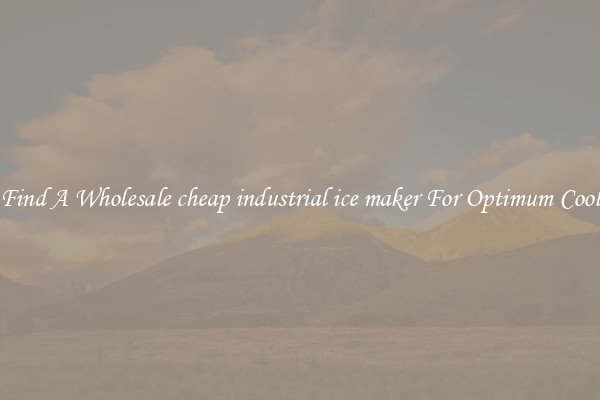 Find A Wholesale cheap industrial ice maker For Optimum Cool