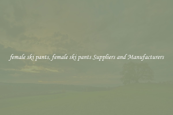 female ski pants, female ski pants Suppliers and Manufacturers
