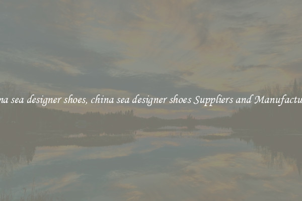 china sea designer shoes, china sea designer shoes Suppliers and Manufacturers