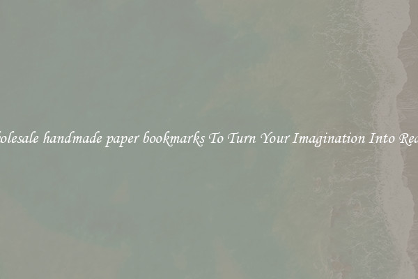 Wholesale handmade paper bookmarks To Turn Your Imagination Into Reality