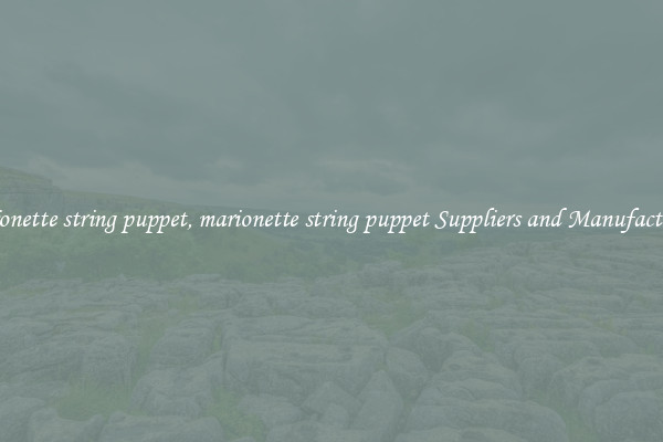 marionette string puppet, marionette string puppet Suppliers and Manufacturers