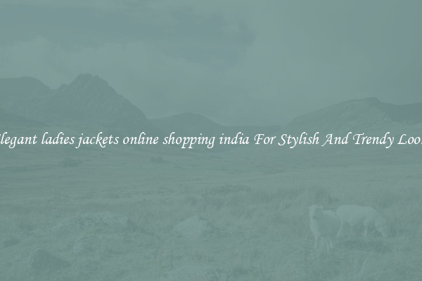 Elegant ladies jackets online shopping india For Stylish And Trendy Looks