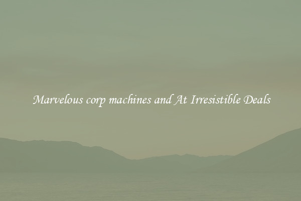 Marvelous corp machines and At Irresistible Deals