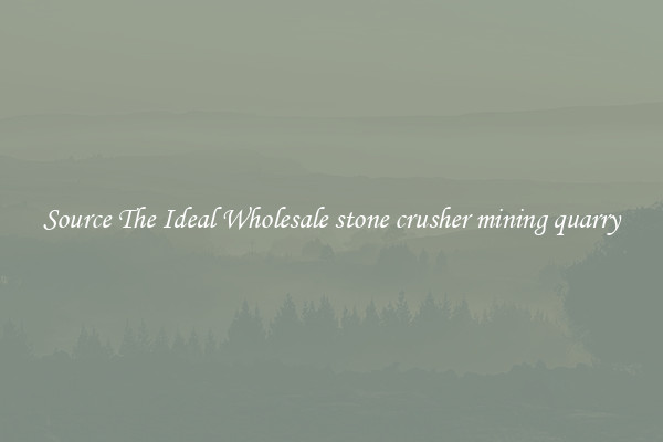 Source The Ideal Wholesale stone crusher mining quarry