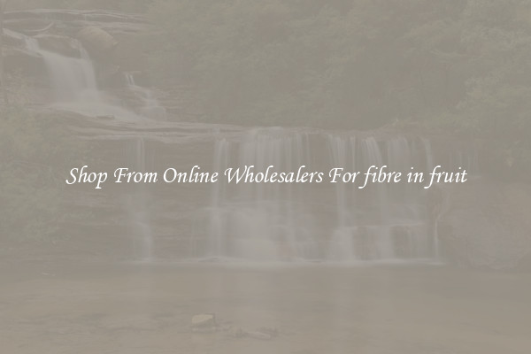 Shop From Online Wholesalers For fibre in fruit