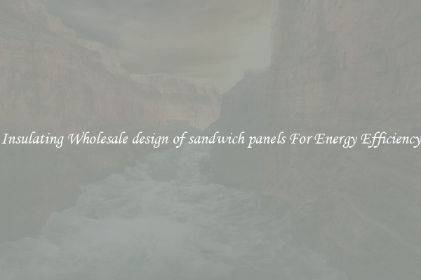 Insulating Wholesale design of sandwich panels For Energy Efficiency