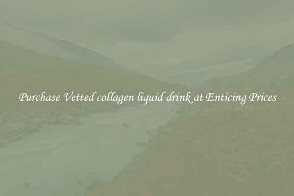 Purchase Vetted collagen liquid drink at Enticing Prices
