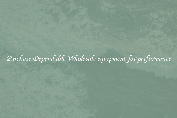 Purchase Dependable Wholesale equipment for performance