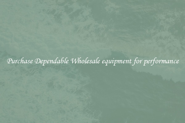Purchase Dependable Wholesale equipment for performance