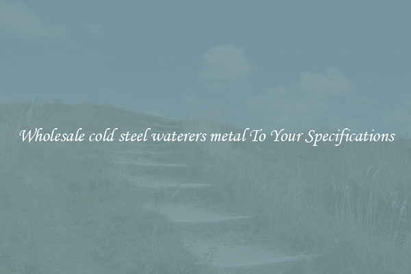 Wholesale cold steel waterers metal To Your Specifications