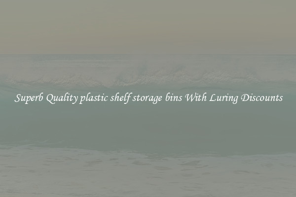 Superb Quality plastic shelf storage bins With Luring Discounts