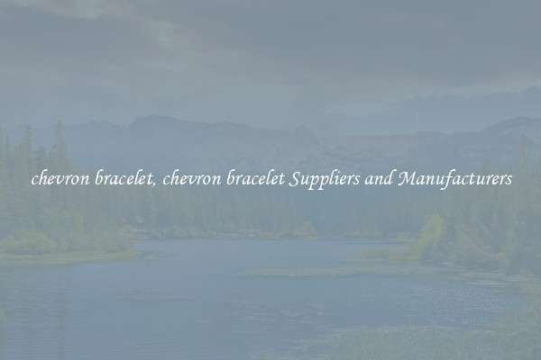 chevron bracelet, chevron bracelet Suppliers and Manufacturers