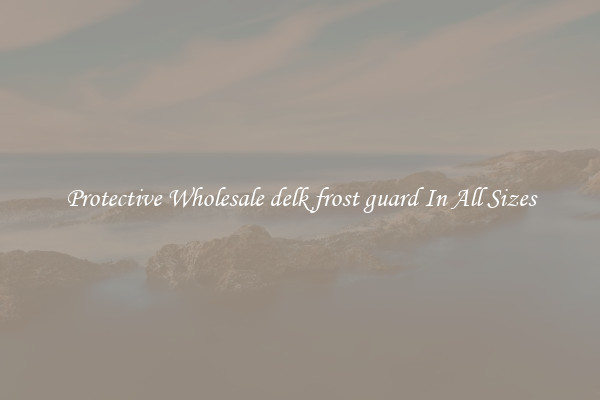 Protective Wholesale delk frost guard In All Sizes