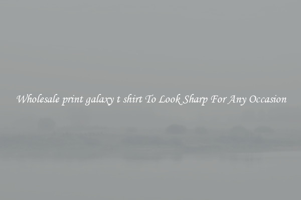 Wholesale print galaxy t shirt To Look Sharp For Any Occasion