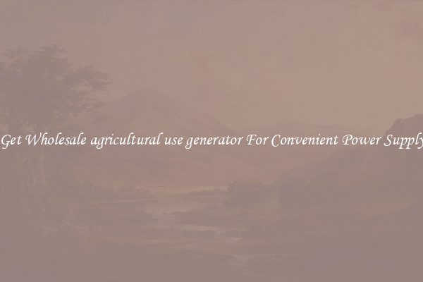 Get Wholesale agricultural use generator For Convenient Power Supply