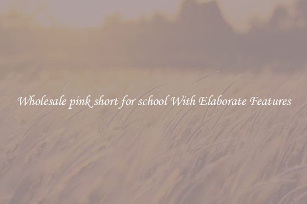 Wholesale pink short for school With Elaborate Features