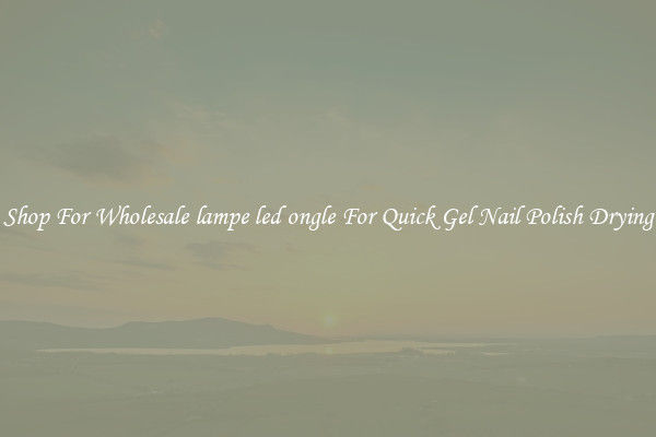 Shop For Wholesale lampe led ongle For Quick Gel Nail Polish Drying
