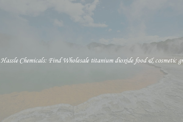 No Hassle Chemicals: Find Wholesale titanium dioxide food & cosmetic grade