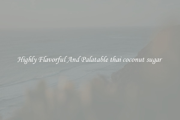 Highly Flavorful And Palatable thai coconut sugar 