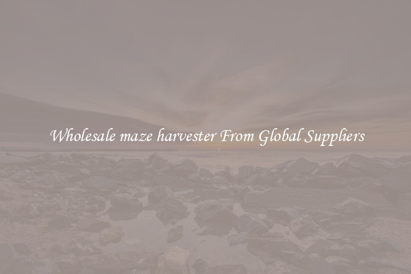 Wholesale maze harvester From Global Suppliers