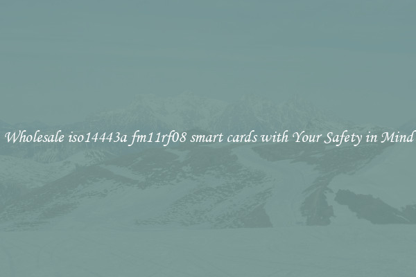 Wholesale iso14443a fm11rf08 smart cards with Your Safety in Mind