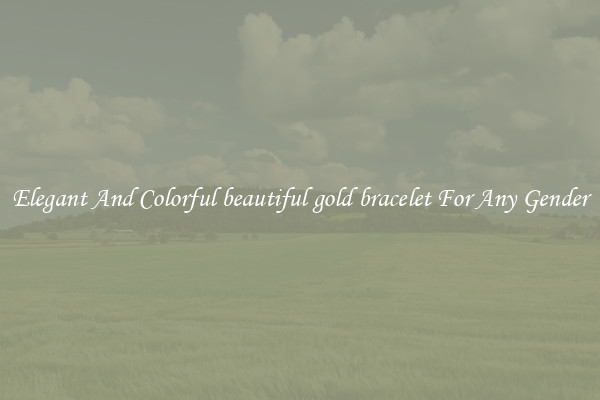 Elegant And Colorful beautiful gold bracelet For Any Gender