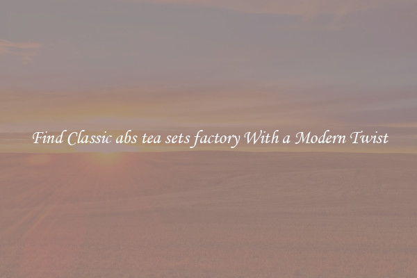 Find Classic abs tea sets factory With a Modern Twist