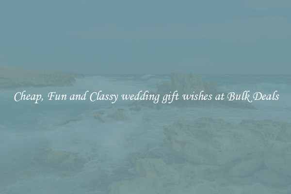 Cheap, Fun and Classy wedding gift wishes at Bulk Deals