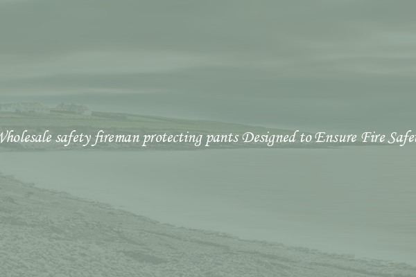 Wholesale safety fireman protecting pants Designed to Ensure Fire Safety