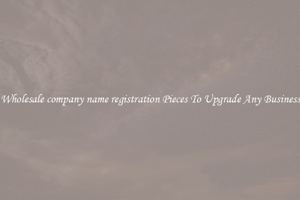 Wholesale company name registration Pieces To Upgrade Any Business