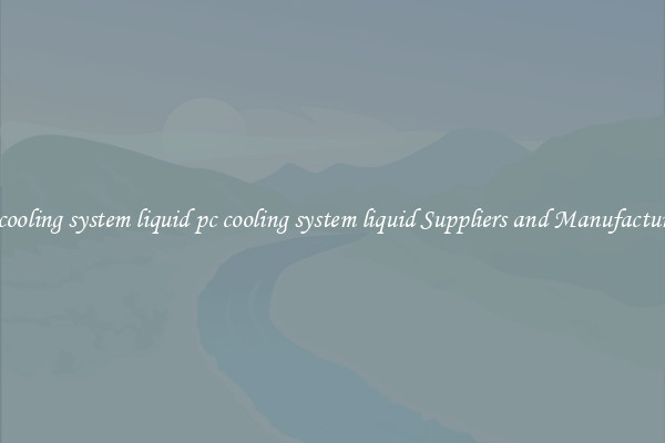 pc cooling system liquid pc cooling system liquid Suppliers and Manufacturers