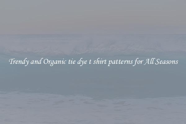 Trendy and Organic tie dye t shirt patterns for All Seasons