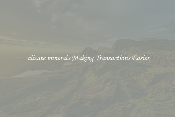 silicate minerals Making Transactions Easier