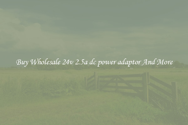 Buy Wholesale 24v 2.5a dc power adaptor And More