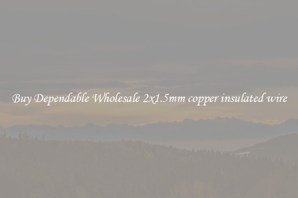 Buy Dependable Wholesale 2x1.5mm copper insulated wire