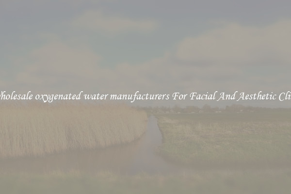 Buy Wholesale oxygenated water manufacturers For Facial And Aesthetic Clinic Use