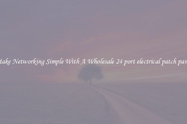 Make Networking Simple With A Wholesale 24 port electrical patch panel