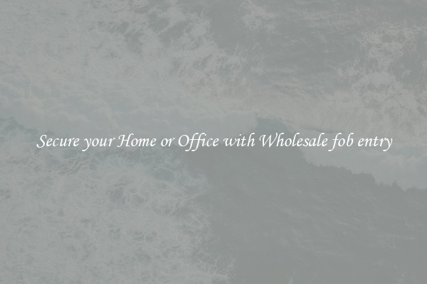 Secure your Home or Office with Wholesale fob entry