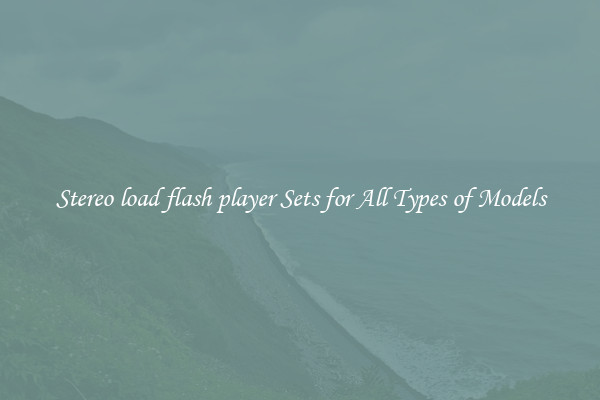 Stereo load flash player Sets for All Types of Models