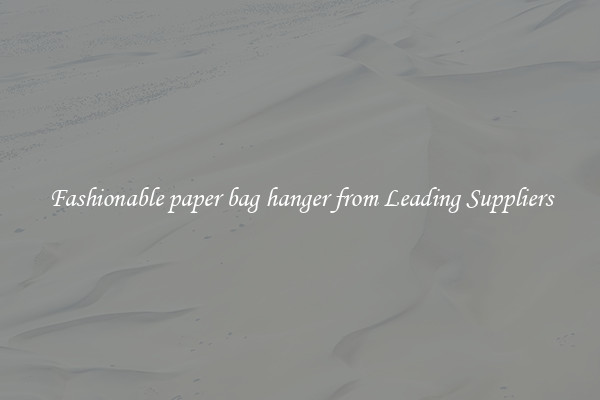 Fashionable paper bag hanger from Leading Suppliers