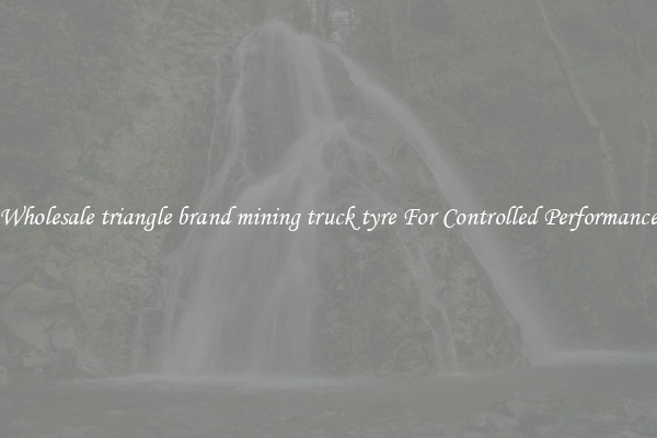 Wholesale triangle brand mining truck tyre For Controlled Performance