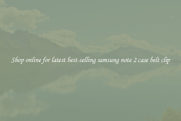 Shop online for latest best-selling samsung note 2 case belt clip