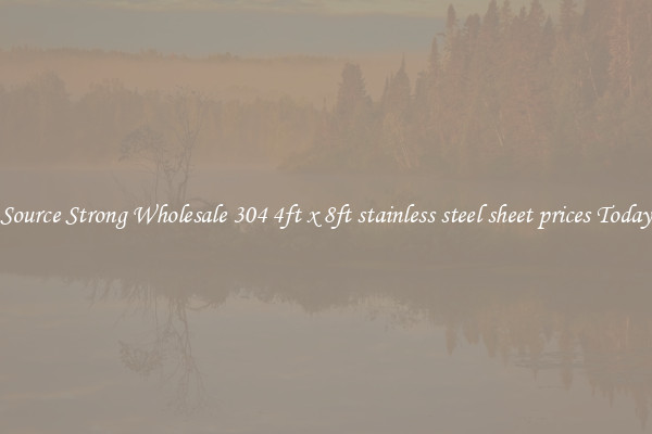 Source Strong Wholesale 304 4ft x 8ft stainless steel sheet prices Today