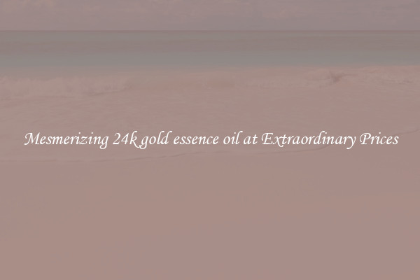 Mesmerizing 24k gold essence oil at Extraordinary Prices